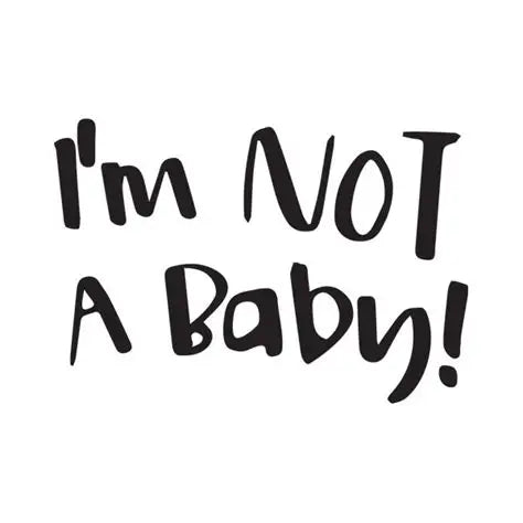 I'm NOT A Baby!